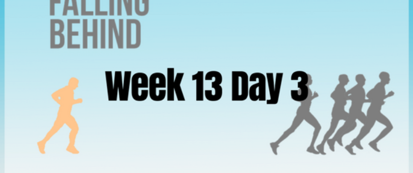 Week 13 Day 3 – Falling Behind